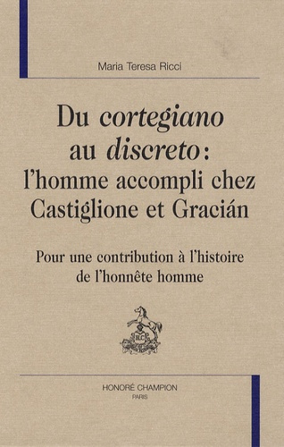 DU CORTEGIANO AU DISCRETO : L'HOMME ACCOMPLI CHEZ CASTIGLIONE ET GRACIAN