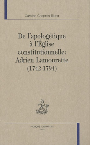 DE L'APOLOGETIQUE A L'EGLISE CONSTITUTIONNELLE : ADRIEN LAMOURETTE (1742-1794)