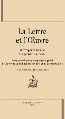 LA LETTRE ET L'OEUVRE. CORRESPONDANCES DE MARGUERITE YOURCENAR