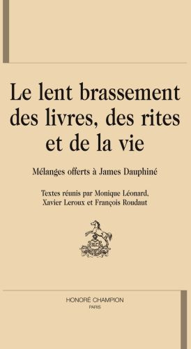 LE LENT BRASSEMENT DES LIVRES, DES RITES ET DE LA VIE. MELANGES OFFERTS A JAMES DAUPHINE.