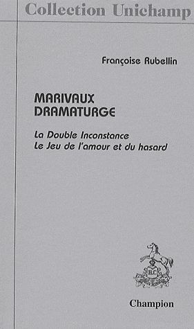 Marivaux dramaturge / La Double Inconstance Le Jeu de l'amour et du hasard