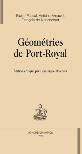 GEOMETRIES DE PORT-ROYAL. PASCAL, INTRODUCTION A LA GEOMETRIE. ARNAULD, NOUVEAUX ELEMENTS