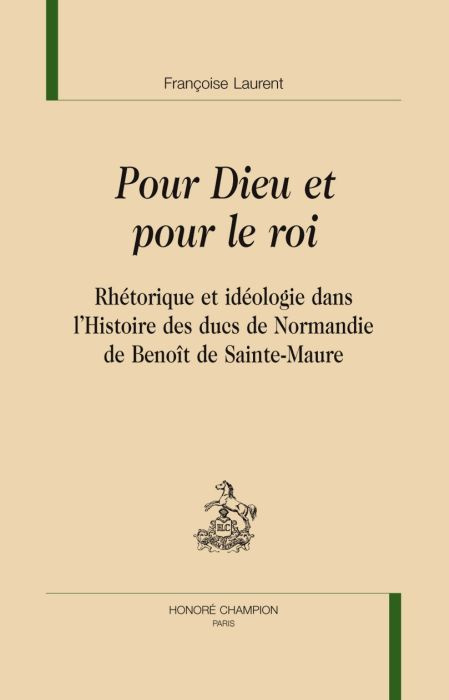 POUR DIEU ET POUR LE ROI. RHETORIQUE ET IDEOLOGIE DANS L'HISTOIRE DES DUCS DE NORMANDIE DE BENOIT DE