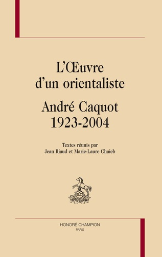 L OEUVRE D UN ORIENTALISTE : ANDRE CAQUOT 1923-2004.