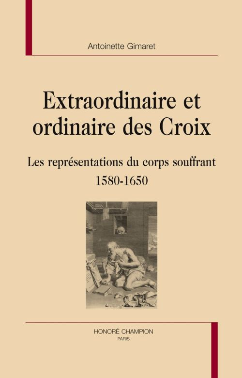 EXTRAORDINAIRE ET ORDINAIRE DES CROIX. LES REPRESENTATIONS DU CORPS SOUFFRANT 1580-1650