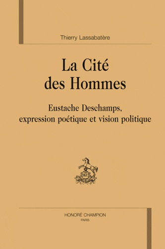 LA CITE DES HOMMES. EUSTACHE DESCHAMPS, EXPRESSION POETIQUE ET VISION POLITIQUE