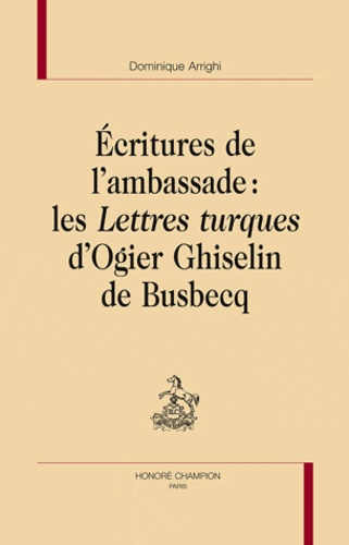 ECRITURES DE L'AMBASSADE. LES LETTRES TURQUES D'OGIER DE BUSBECQ