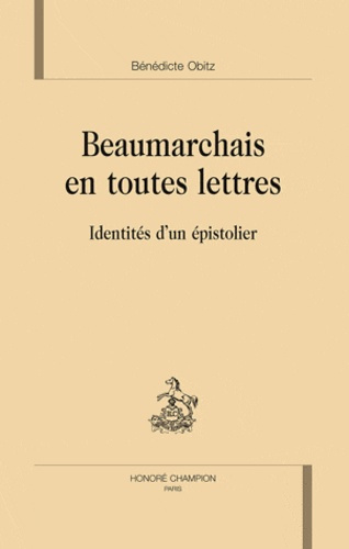 BEAUMARCHAIS EN TOUTES LETTRES. IDENTITES D'UN EPISTOLIER