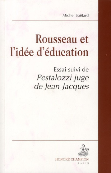 ROUSSEAU ET L'IDEE D'EDUCATION, SUIVI DE PESTALOZZI JUGE DE JEAN-JACQUES