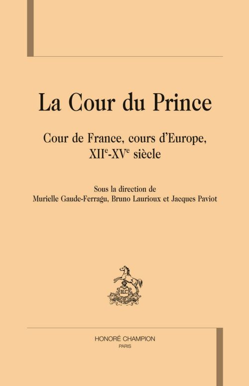LA COUR DU PRINCE. COUR DE FRANCE, COURS D'EUROPE, XIIE-XVE SIECLE