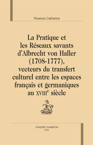 LA PRATIQUE ET LES RESEAUX SAVANTS D'ALBRECHT VON HALLER (1708-1777).
