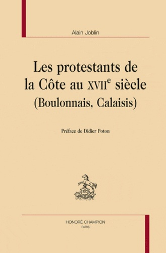 LES PROTESTANTS DE LA COTE AU XVIIE SIECLE (BOULONNAIS, CALAISIS)
