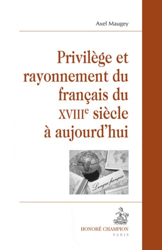 PRIVILEGE ET RAYONNEMENT DU FRANCAIS DU XVIIIE SIECLE A AUJOURD'HUI