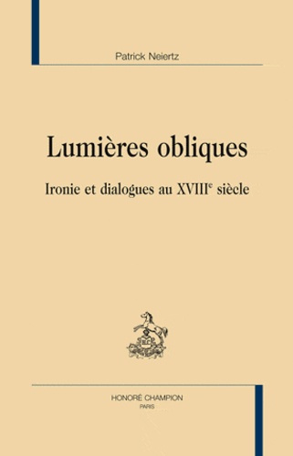 LUMIERES OBLIQUES. IRONIE ET DIALOGUES AU XVIIIE SIECLE