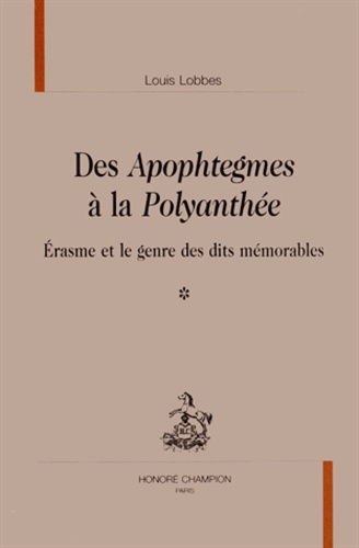 DES APOPHTEGMES A LA POLYANTHEE : ERASME ET LE GENRE DES DITS MEMORABLES. 3 V. EDITION LOUIS LOBBES