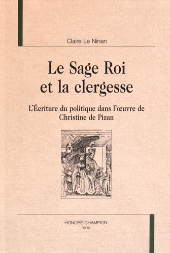 LE SAGE ROI ET LA CLERGESSE : L'ECRITURE DU POLITIQUE DANS L'OEUVRE DE CHRISTINE DE PIZAN