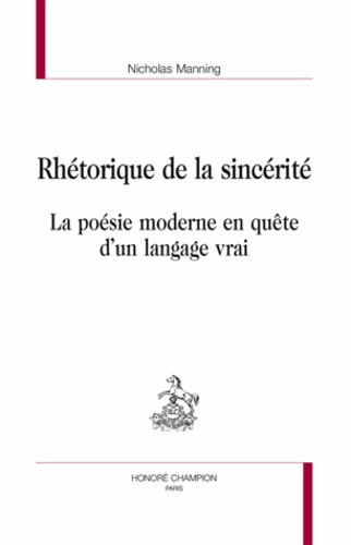 RHETORIQUE DE LA SINCERITE. LA POESIE MODERNE EN QUETE D'UN LANGAGE VRAI