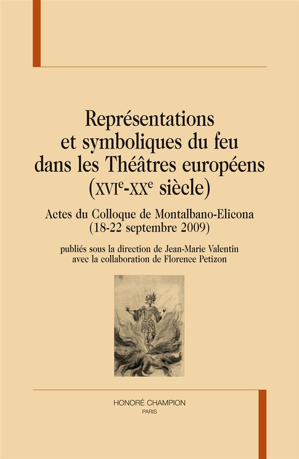 REPRESENTATIONS ET SYMBOLIQUES DU FEU DANS LES THEATRES EUROPEENS (XVIE-XXE SIECLE)