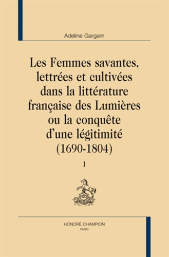 LES FEMMES SAVANTES, LETTREES ET CULTIVEES DANS LA LITTERATURE FRANCAISE DES LUMIERES. 2 V.