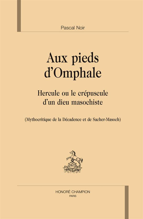 AUX PIEDS D'OMPHALE. HERCULE OU LE CREPUSCULE D'UN DIEU MASOCHISTE.