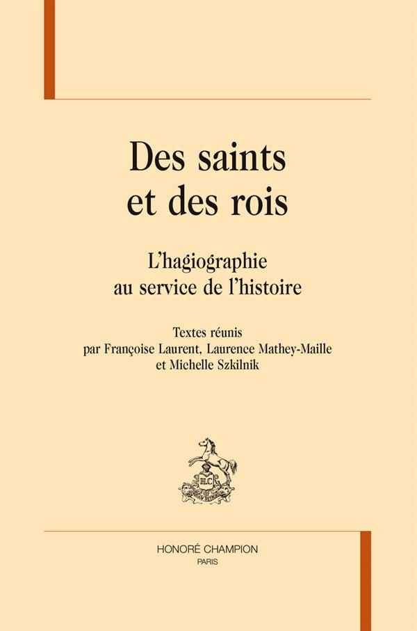 DES SAINTS ET DES ROIS. L'HAGIOGRAPHIE AU SERVICE DE L'HISTOIRE