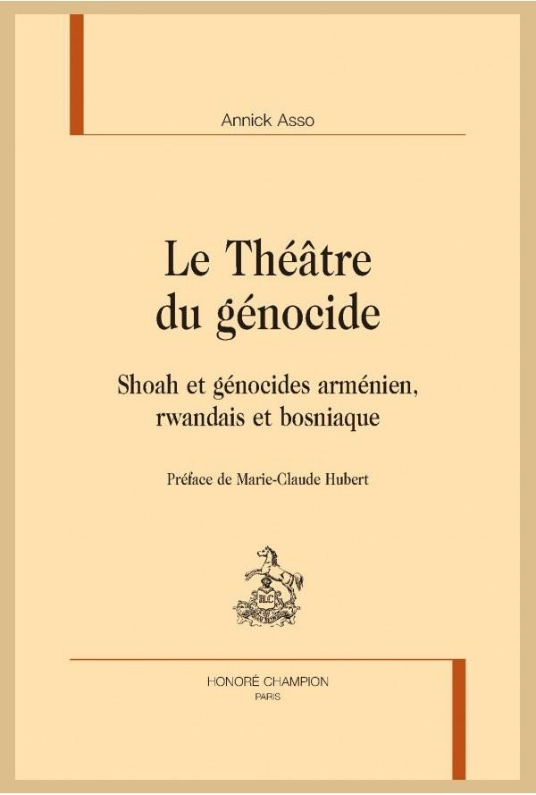 LE THEATRE DU GENOCIDE. SHOAH ET GENOCIDES ARMENIEN, RWANDAIS ET BOSNIAQUE.