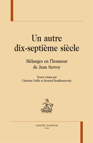 UN AUTRE DIX-SEPTIEME SIECLE. MELANGES EN L'HONNEUR DE JEAN SERROY