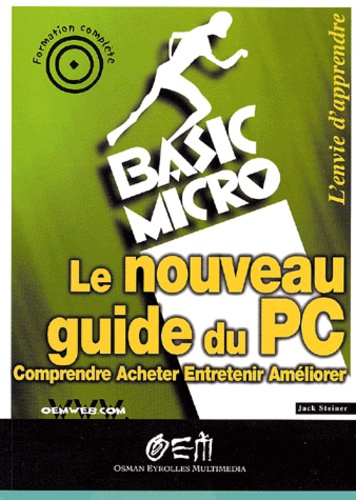 Le nouveau guide du PC. Comprendre, acheter, entretenir, améliorer