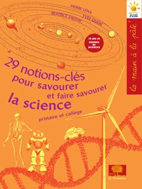 29 notions clés pour savourer et faire savourer la science. Primaire et collège
