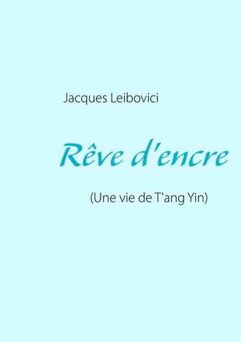 Rêve d'encre. Une vie de T'ang Yin