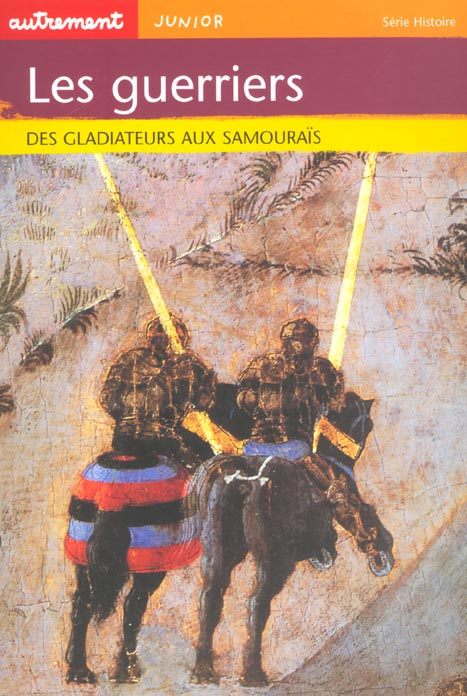 Les guerriers. Des gladiateurs aux samouraïs