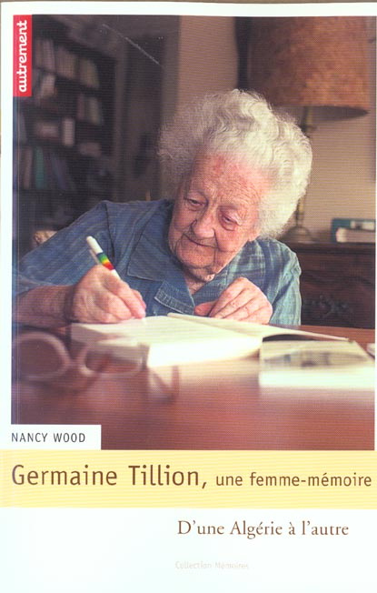 Germaine Tillion, une femme-mémoire. D'une Algérie à l'autre