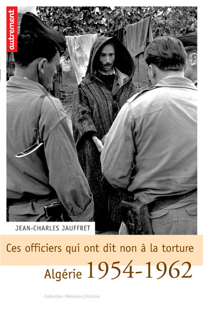 Ces officiers qui ont dit non à la torture. Algérie 1954-1962