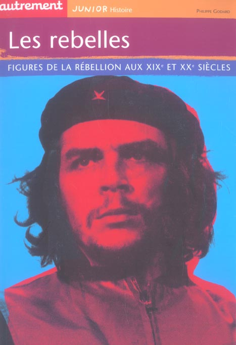 Les rebelles. Figures de la rébellion aux XIXe et XXe siècles