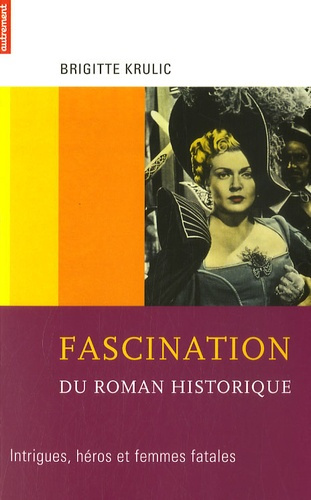Fascination du roman historique. Intrigues, héros et femmes fatales