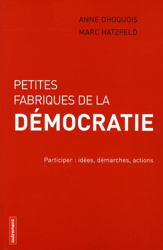 Petites fabriques de la démocratie. Participer : idées, démarches, actions