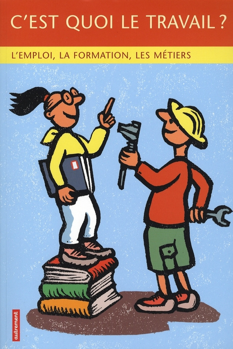 C'est quoi le travail ? L'emploi, la formation, les métiers