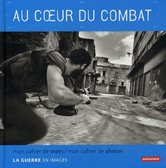 Au coeur du combat. La guerre en images