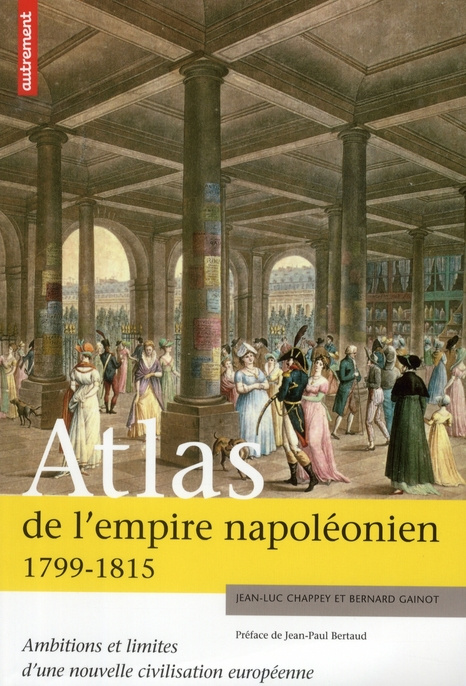 Atlas de l'empire napoléonien 1799-1815. Ambitions et limites d'une nouvelle civilisation européenne