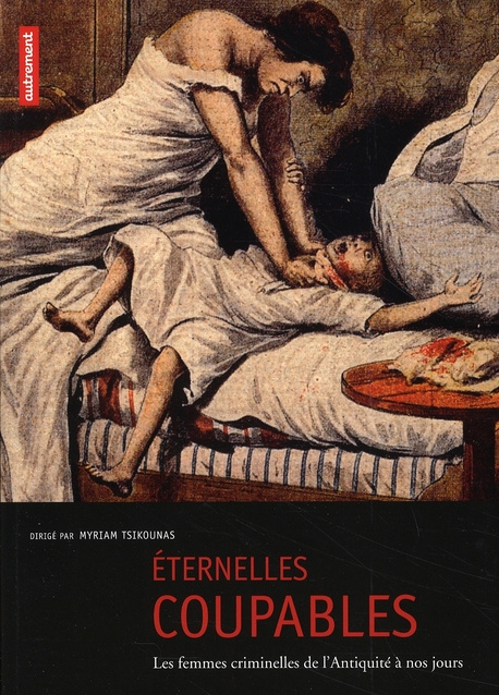 Eternelles coupables. Les femmes criminelles de l'Antiquité à nos jours