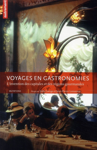 Voyages en gastronomies. L'invention des capitales et des régions gourmandes