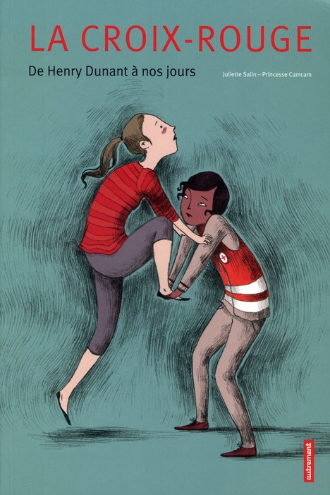 La Croix-Rouge. De Henry Dunant à nos jours
