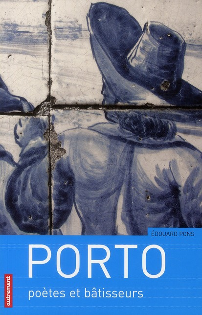 Porto. Poètes et bâtisseurs