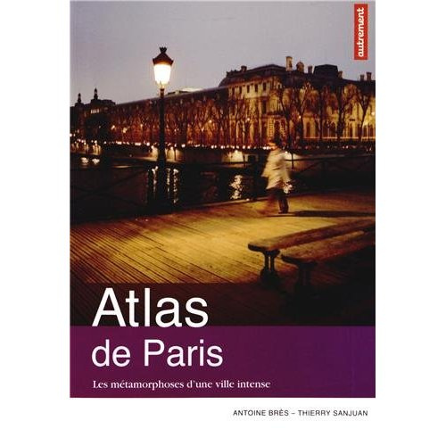 Atlas de Paris. Les métamorphoses d'une ville intense