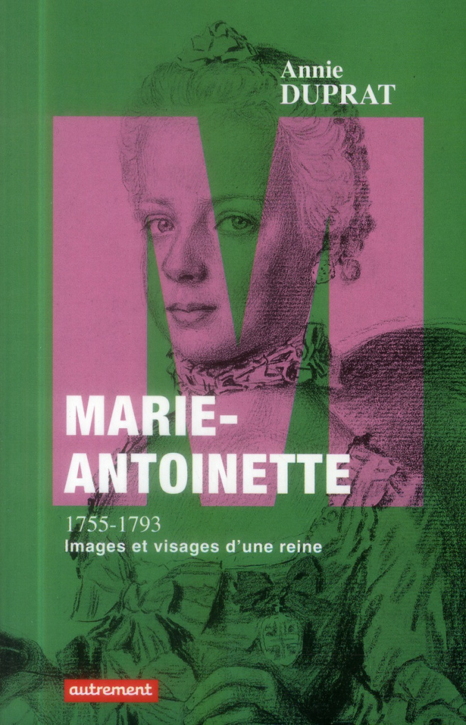 Marie-Antoinette 1755-1793. Images et visages d'une reine