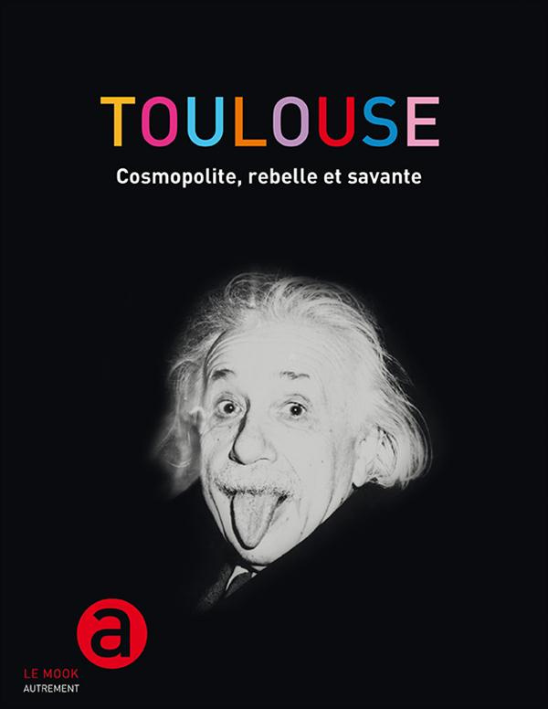 Toulouse. Cosmopolite, rebelle et savante