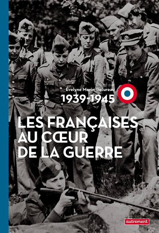 Les Françaises au coeur de la Guerre (1939-1945)