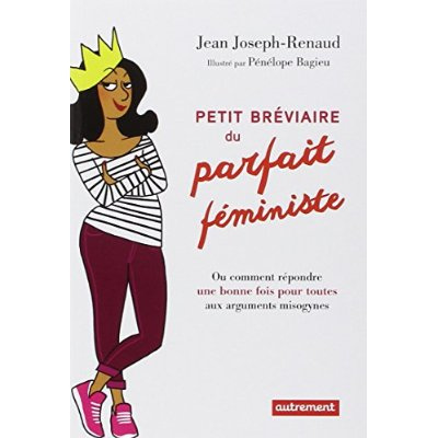 Petit bréviaire du parfait féministe. Ou comment répondre une bonne fois pour toutes aux arguments m