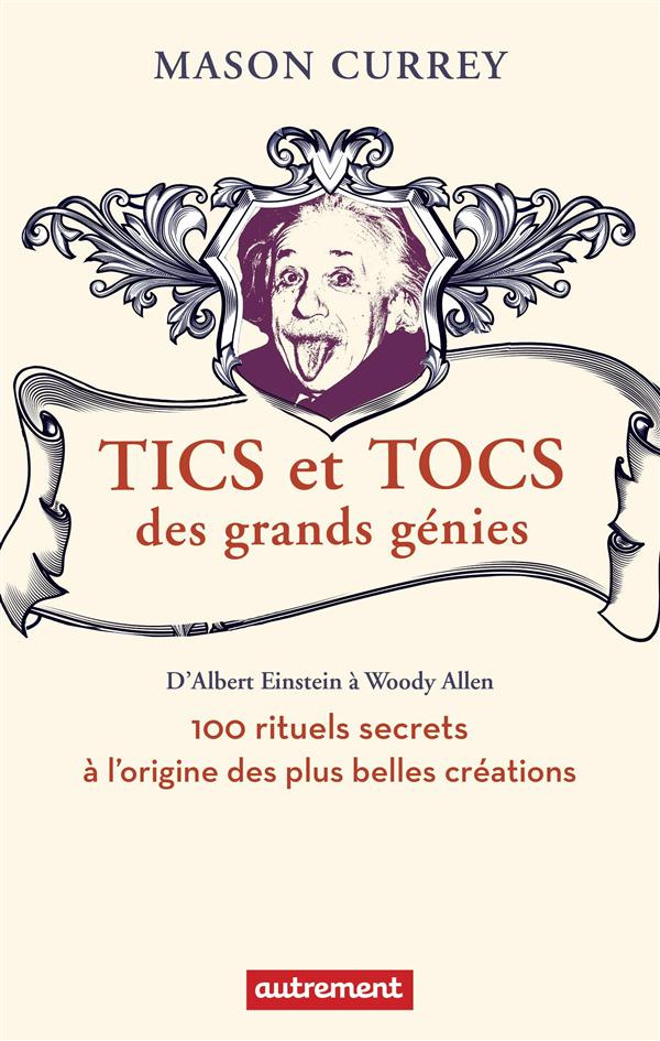Tics et tocs des grands génies. 100 rituels farfelus à l'origine des plus grandes créations, d'Alber