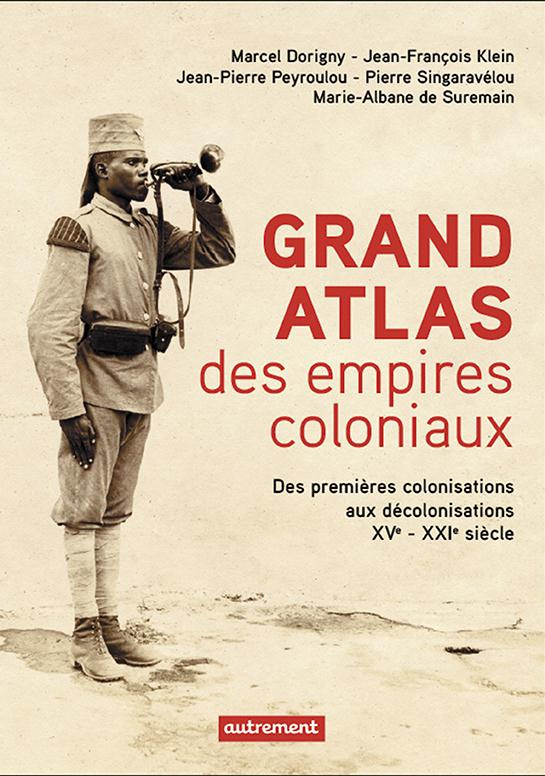 Grand atlas des empires coloniaux. Premières colonisations, empires coloniaux, décolonisations (XVe-